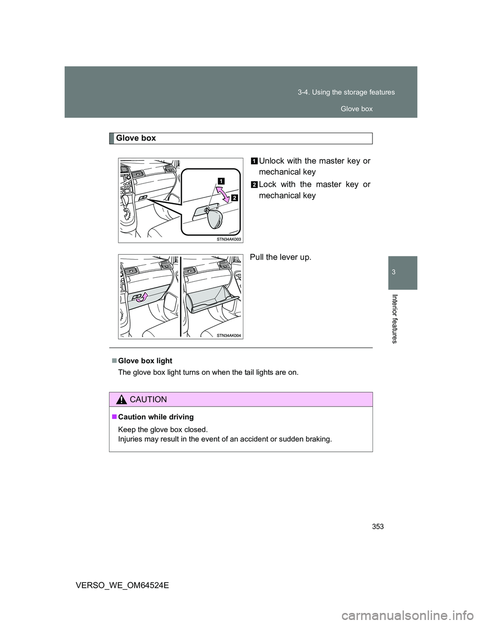 TOYOTA VERSO 2011  Owners Manual 353 3-4. Using the storage features
3
Interior features
VERSO_WE_OM64524E
Glove box
Unlock with the master key or
mechanical key
Lock with the master key or
mechanical key
Pull the lever up.
Glove 