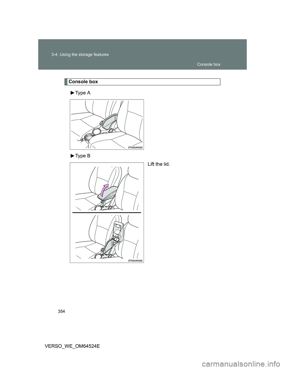 TOYOTA VERSO 2011  Owners Manual 354 3-4. Using the storage features
VERSO_WE_OM64524E
Console box
Type  A
Type  B
Lift the lid.
Console box 