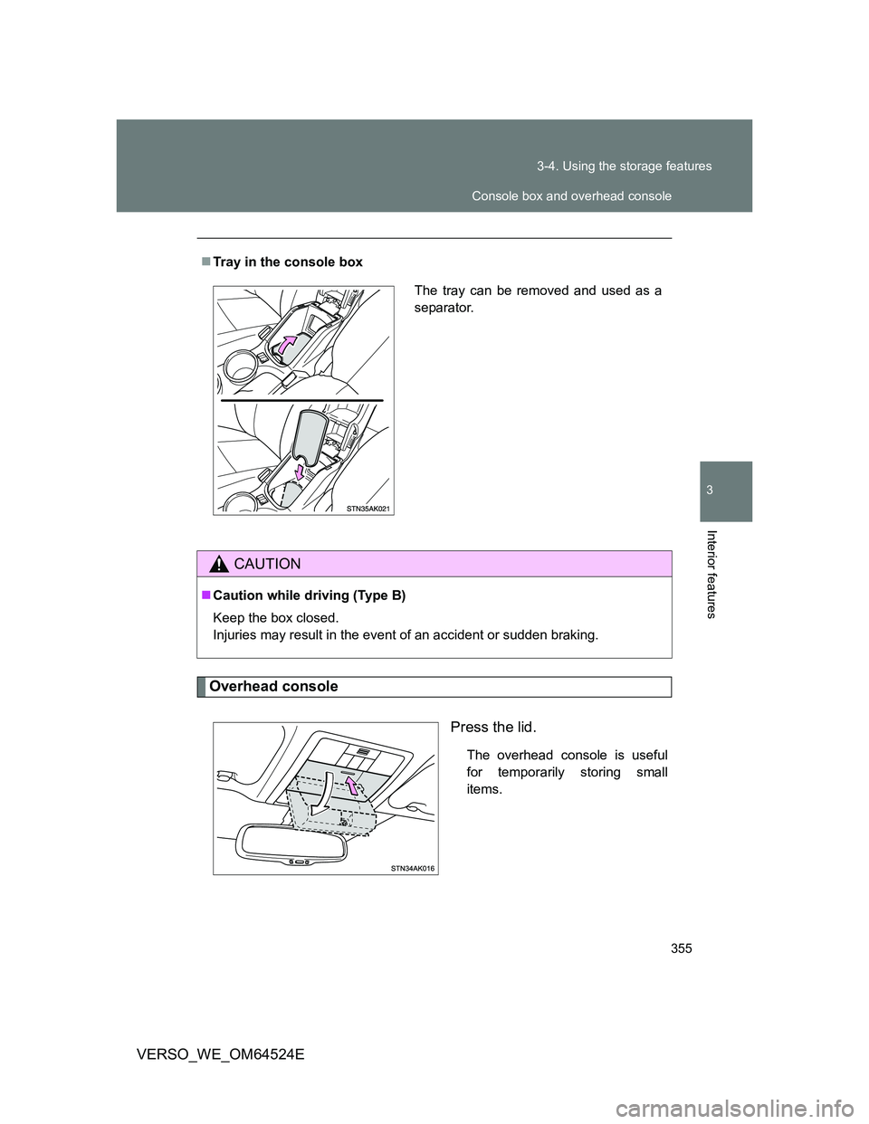 TOYOTA VERSO 2011  Owners Manual 355 3-4. Using the storage features
3
Interior features
VERSO_WE_OM64524E
Overhead console
Press the lid.
The overhead console is useful
for temporarily storing small
items. Tray in the console box