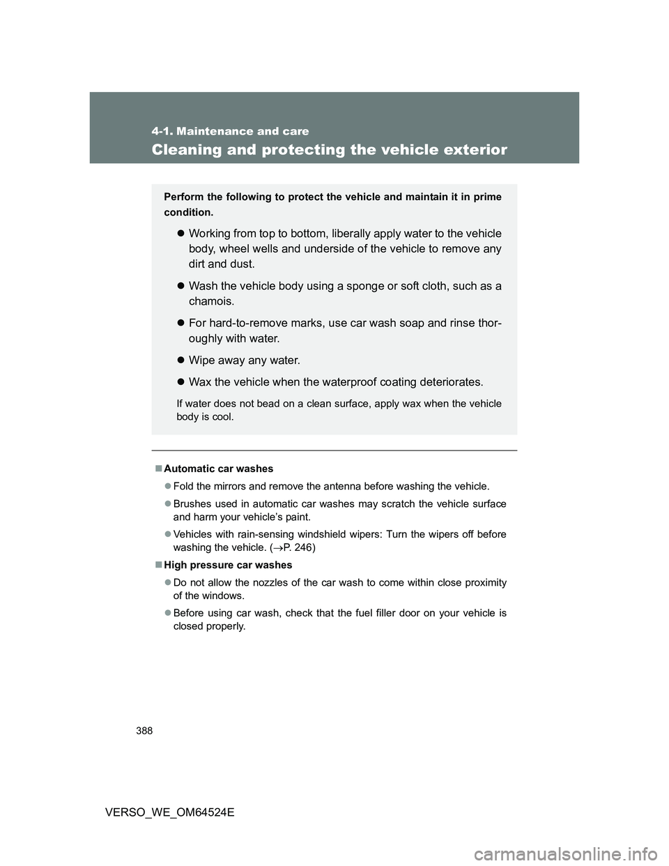TOYOTA VERSO 2011  Owners Manual 388
VERSO_WE_OM64524E
4-1. Maintenance and care
Cleaning and protecting the vehicle exterior
Automatic car washes
Fold the mirrors and remove the antenna before washing the vehicle.
Brushes u