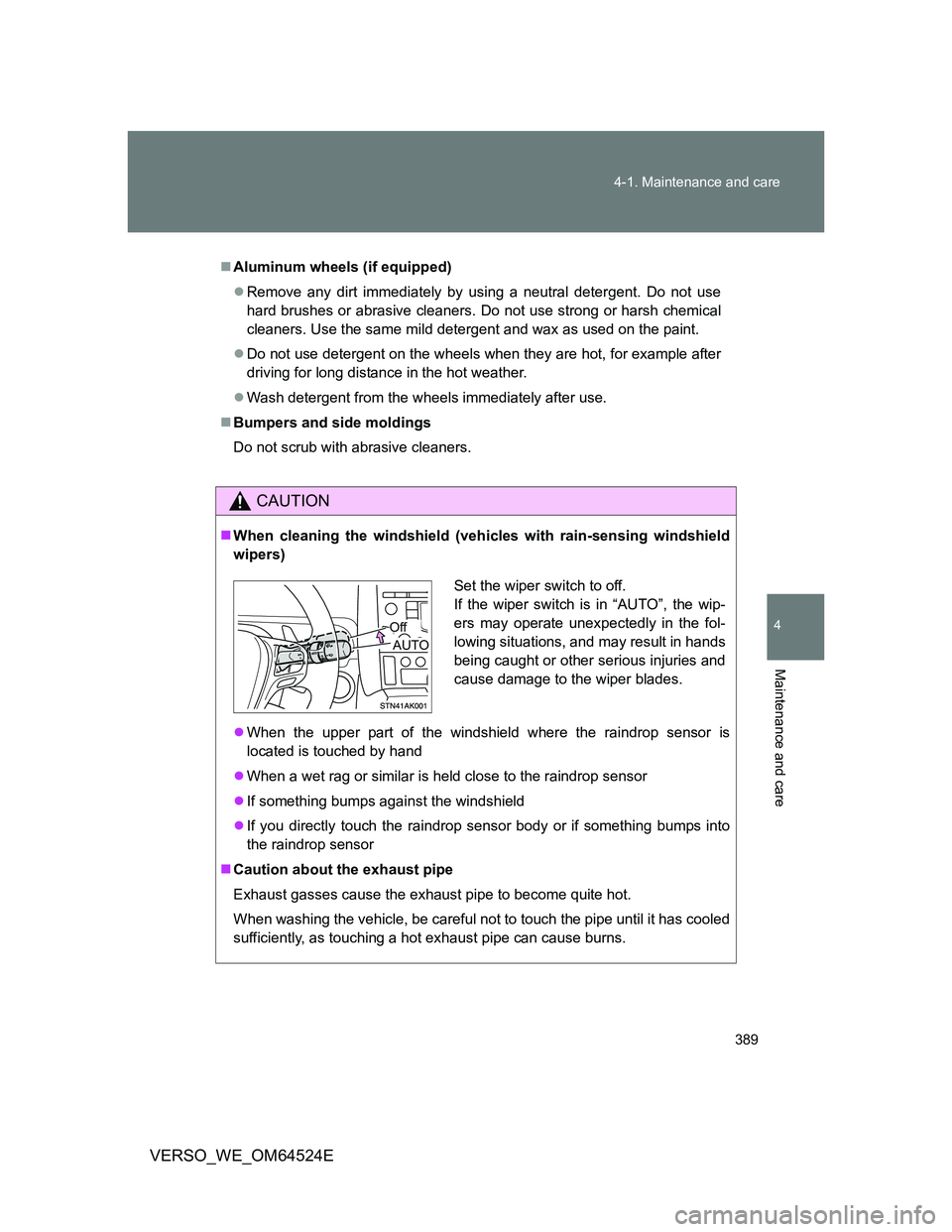 TOYOTA VERSO 2011 Owners Guide 389 4-1. Maintenance and care
4
Maintenance and care
VERSO_WE_OM64524E
Aluminum wheels (if equipped)
Remove any dirt immediately by using a neutral detergent. Do not use
hard brushes or abrasive TOYOTA VERSO 2011 Owners Guide 389 4-1. Maintenance and care
4
Maintenance and care
VERSO_WE_OM64524E
Aluminum wheels (if equipped)
Remove any dirt immediately by using a neutral detergent. Do not use
hard brushes or abrasive