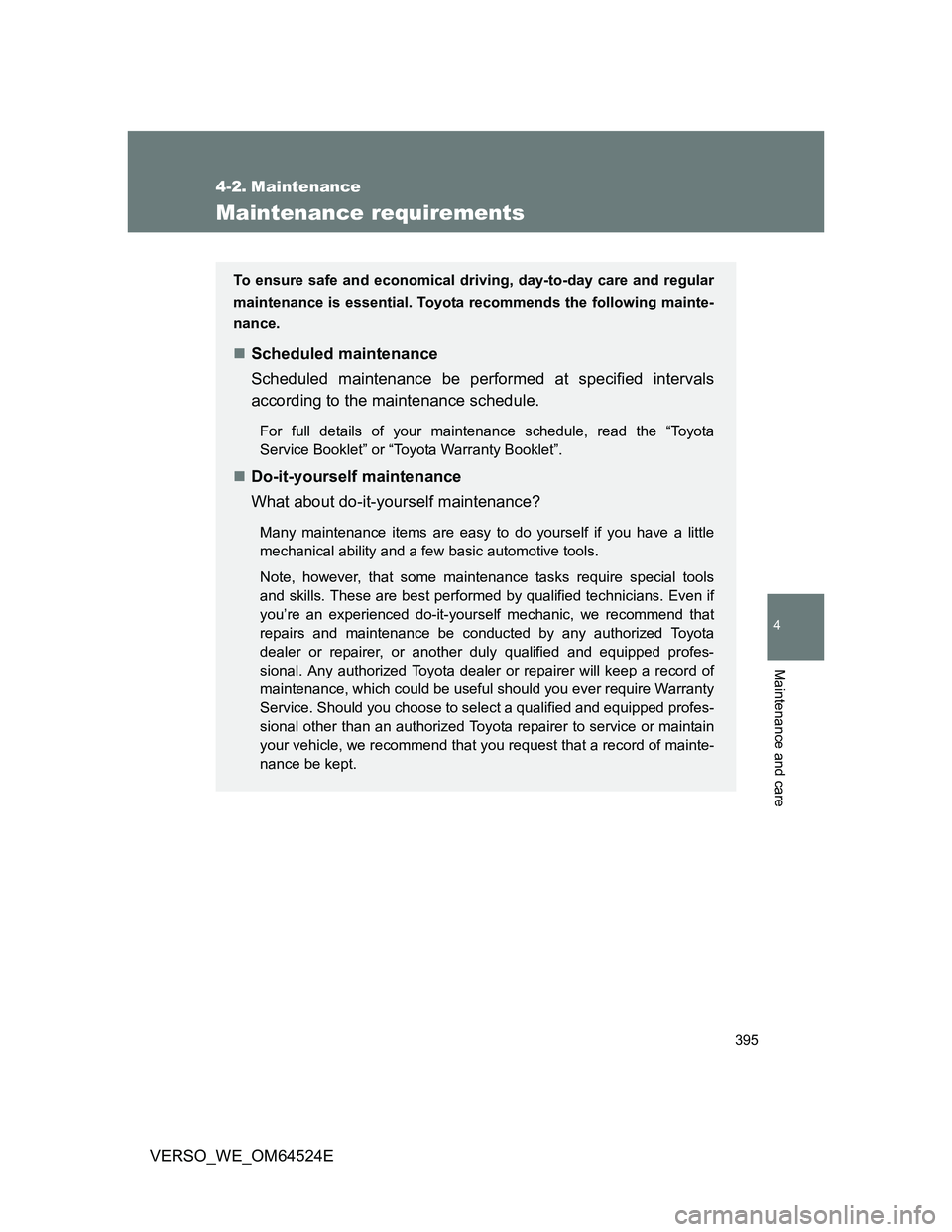 TOYOTA VERSO 2011 Owners Manual 395
4
Maintenance and care
VERSO_WE_OM64524E
4-2. Maintenance
Maintenance requirements
To ensure safe and economical driving, day-to-day care and regular
maintenance is essential. Toyota recommends th TOYOTA VERSO 2011 Owners Manual 395
4
Maintenance and care
VERSO_WE_OM64524E
4-2. Maintenance
Maintenance requirements
To ensure safe and economical driving, day-to-day care and regular
maintenance is essential. Toyota recommends th