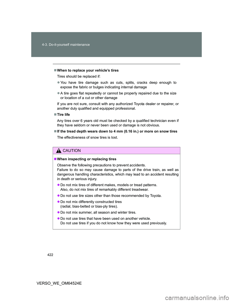 TOYOTA VERSO 2011 Owners Manual 422 4-3. Do-it-yourself maintenance
VERSO_WE_OM64524E
When to replace your vehicle’s tires
Tires should be replaced if:
You have tire damage such as cuts, splits, cracks deep enough to
expose TOYOTA VERSO 2011 Owners Manual 422 4-3. Do-it-yourself maintenance
VERSO_WE_OM64524E
When to replace your vehicle’s tires
Tires should be replaced if:
You have tire damage such as cuts, splits, cracks deep enough to
expose
