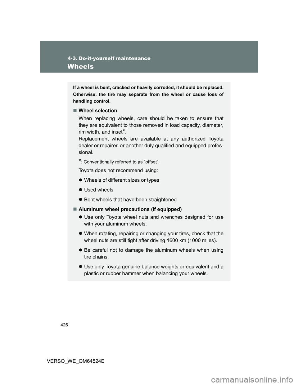 TOYOTA VERSO 2011 Owners Manual 426
4-3. Do-it-yourself maintenance
VERSO_WE_OM64524E
Wheels
If a wheel is bent, cracked or heavily corroded, it should be replaced.
Otherwise, the tire may separate from the wheel or cause loss of
ha TOYOTA VERSO 2011 Owners Manual 426
4-3. Do-it-yourself maintenance
VERSO_WE_OM64524E
Wheels
If a wheel is bent, cracked or heavily corroded, it should be replaced.
Otherwise, the tire may separate from the wheel or cause loss of
ha