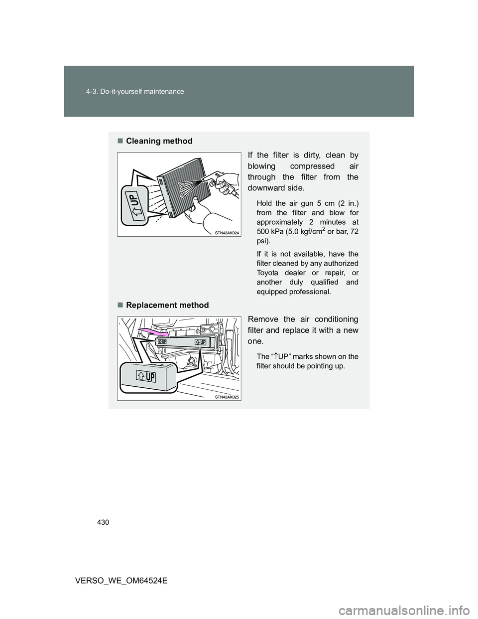 TOYOTA VERSO 2011 Owners Manual 430 4-3. Do-it-yourself maintenance
VERSO_WE_OM64524E
Cleaning method
If the filter is dirty, clean by
blowing compressed air
through the filter from the
downward side.
Hold the air gun 5 cm (2 in. TOYOTA VERSO 2011 Owners Manual 430 4-3. Do-it-yourself maintenance
VERSO_WE_OM64524E
Cleaning method
If the filter is dirty, clean by
blowing compressed air
through the filter from the
downward side.
Hold the air gun 5 cm (2 in.