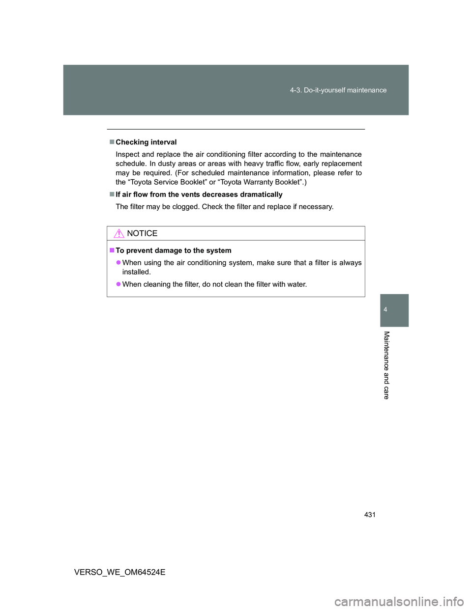TOYOTA VERSO 2011  Owners Manual 431 4-3. Do-it-yourself maintenance
4
Maintenance and care
VERSO_WE_OM64524E
Checking interval
Inspect and replace the air conditioning filter according to the maintenance
schedule. In dusty areas 