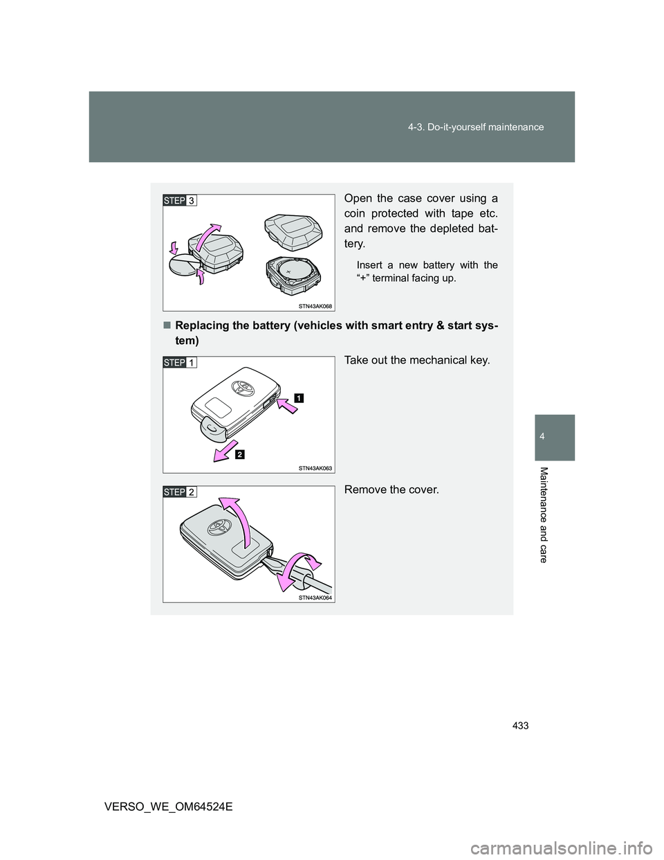 TOYOTA VERSO 2011  Owners Manual 433 4-3. Do-it-yourself maintenance
4
Maintenance and care
VERSO_WE_OM64524E
Open the case cover using a
coin protected with tape etc.
and remove the depleted bat-
tery.
Insert a new battery with the
