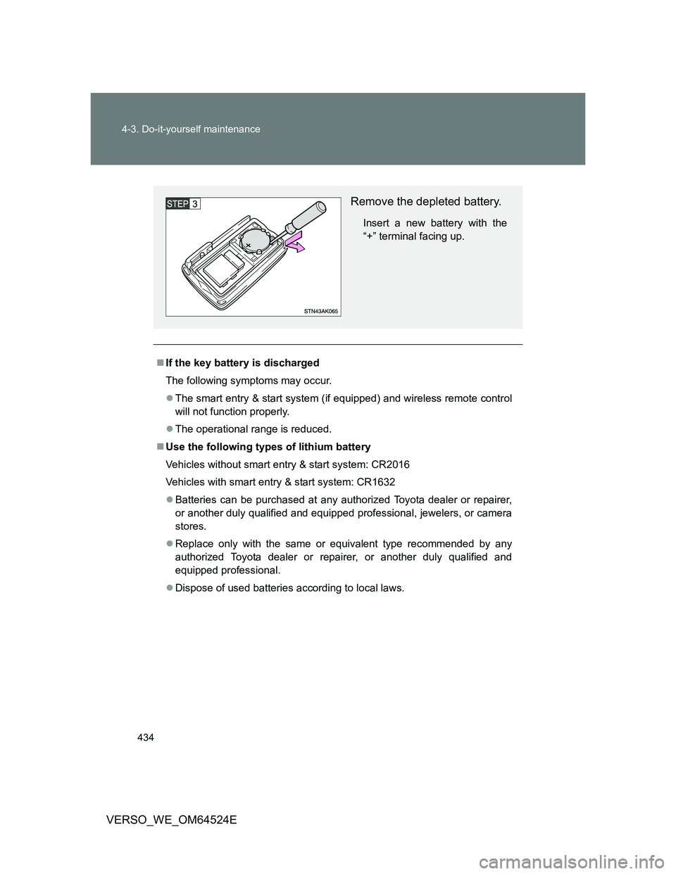 TOYOTA VERSO 2011  Owners Manual 434 4-3. Do-it-yourself maintenance
VERSO_WE_OM64524E
If the key battery is discharged
The following symptoms may occur.
The smart entry & start system (if equipped) and wireless remote control
