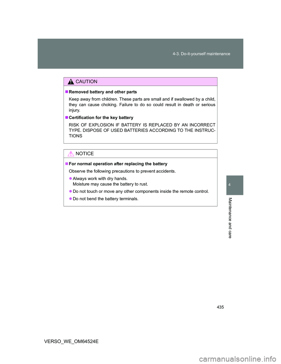 TOYOTA VERSO 2011  Owners Manual 435 4-3. Do-it-yourself maintenance
4
Maintenance and care
VERSO_WE_OM64524E
CAUTION
Removed battery and other parts
Keep away from children. These parts are small and if swallowed by a child,
they