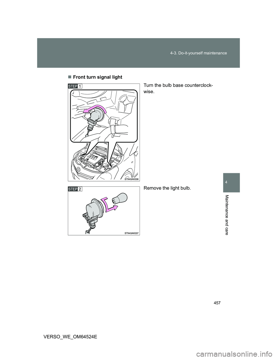 TOYOTA VERSO 2011  Owners Manual 457 4-3. Do-it-yourself maintenance
4
Maintenance and care
VERSO_WE_OM64524EFront turn signal light
Turn the bulb base counterclock-
wise.
Remove the light bulb. 