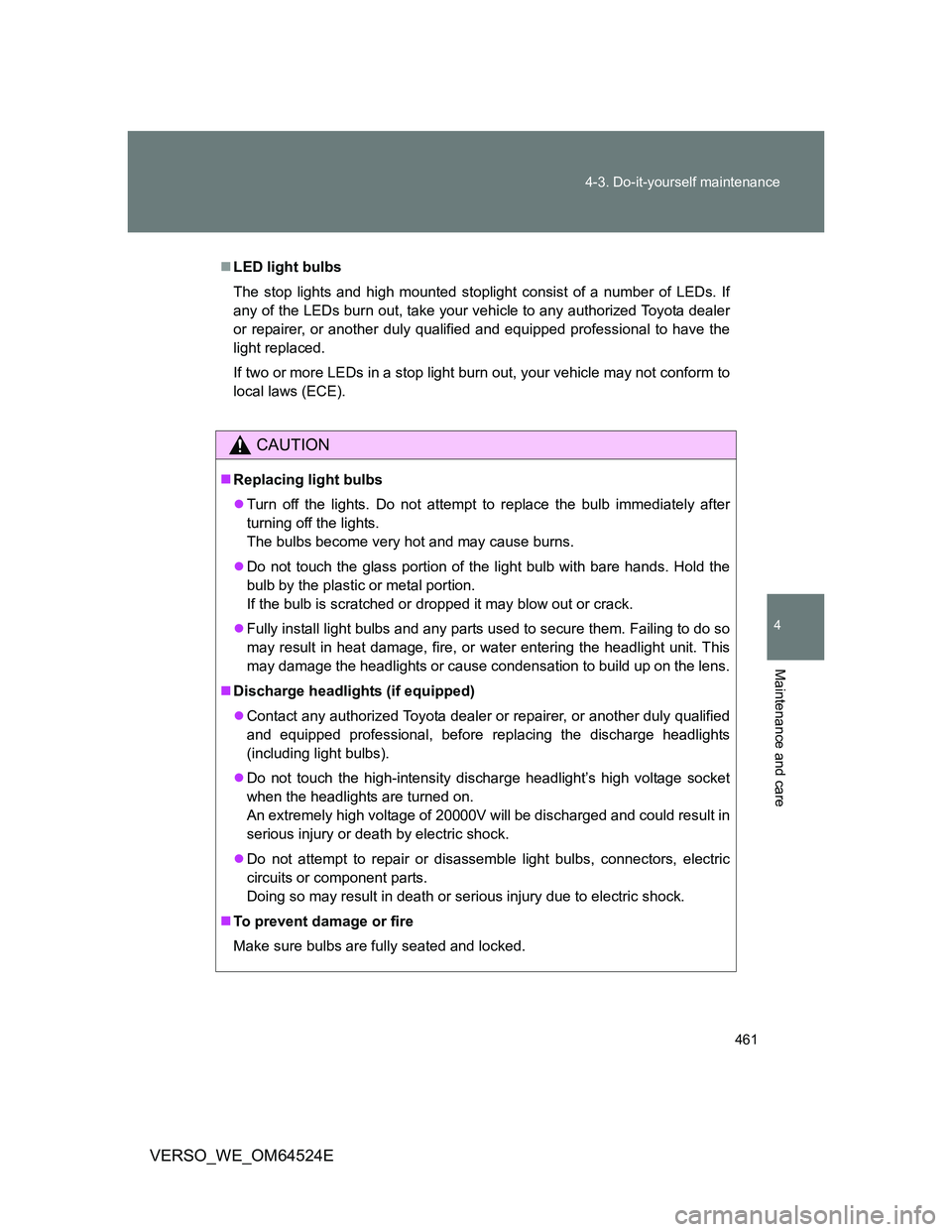 TOYOTA VERSO 2011 Owners Manual 461 4-3. Do-it-yourself maintenance
4
Maintenance and care
VERSO_WE_OM64524E
LED light bulbs
The stop lights and high mounted stoplight consist of a number of LEDs. If
any of the LEDs burn out, tak TOYOTA VERSO 2011 Owners Manual 461 4-3. Do-it-yourself maintenance
4
Maintenance and care
VERSO_WE_OM64524E
LED light bulbs
The stop lights and high mounted stoplight consist of a number of LEDs. If
any of the LEDs burn out, tak
