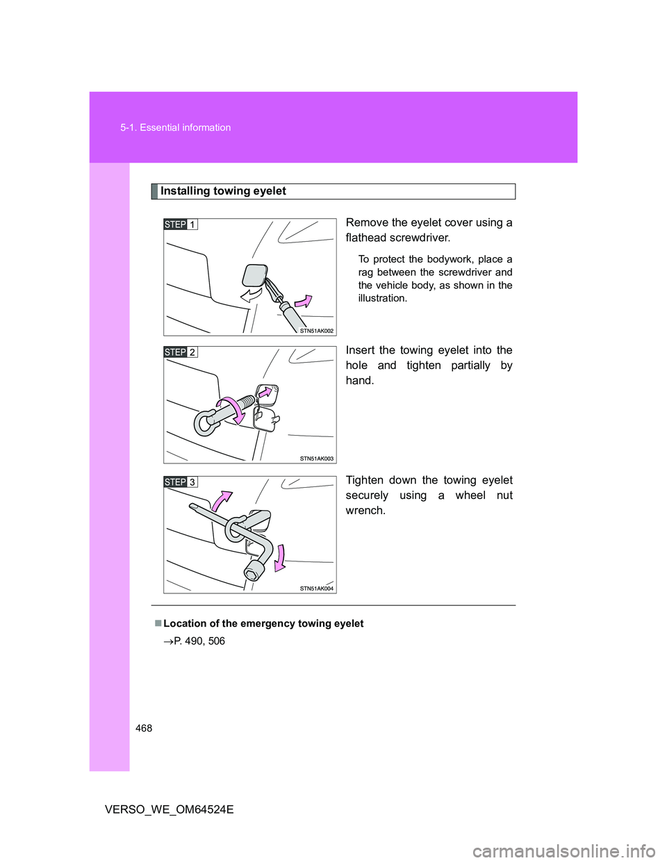 TOYOTA VERSO 2011 Owners Manual 468 5-1. Essential information
VERSO_WE_OM64524E
Installing towing eyelet
Remove the eyelet cover using a
flathead screwdriver.
To protect the bodywork, place a
rag between the screwdriver and
the ve TOYOTA VERSO 2011 Owners Manual 468 5-1. Essential information
VERSO_WE_OM64524E
Installing towing eyelet
Remove the eyelet cover using a
flathead screwdriver.
To protect the bodywork, place a
rag between the screwdriver and
the ve