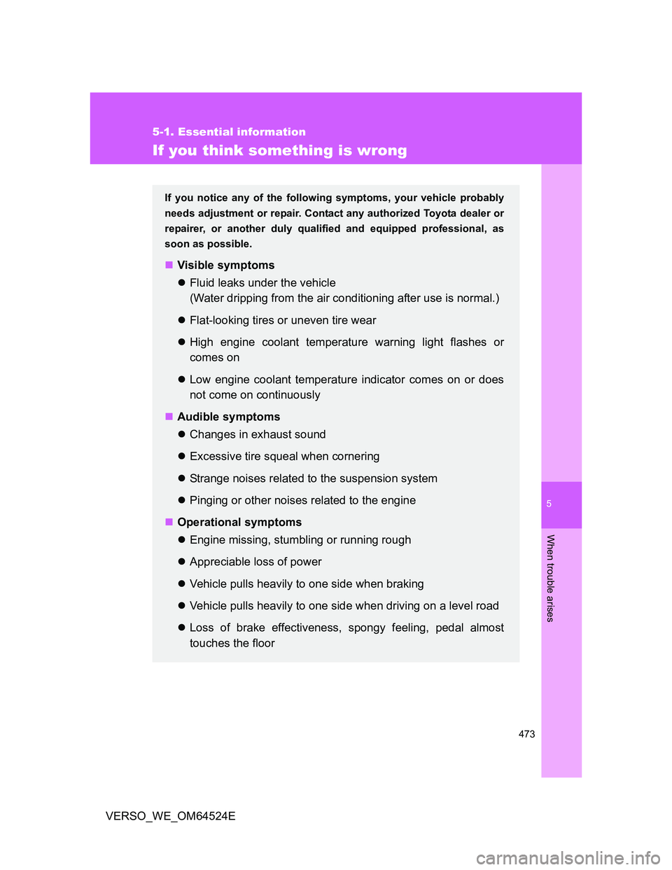 TOYOTA VERSO 2011 Owners Manual 5
473
5-1. Essential information
When trouble arises
VERSO_WE_OM64524E
If you think something is wrong
If you notice any of the following symptoms, your vehicle probably
needs adjustment or repair. Co TOYOTA VERSO 2011 Owners Manual 5
473
5-1. Essential information
When trouble arises
VERSO_WE_OM64524E
If you think something is wrong
If you notice any of the following symptoms, your vehicle probably
needs adjustment or repair. Co