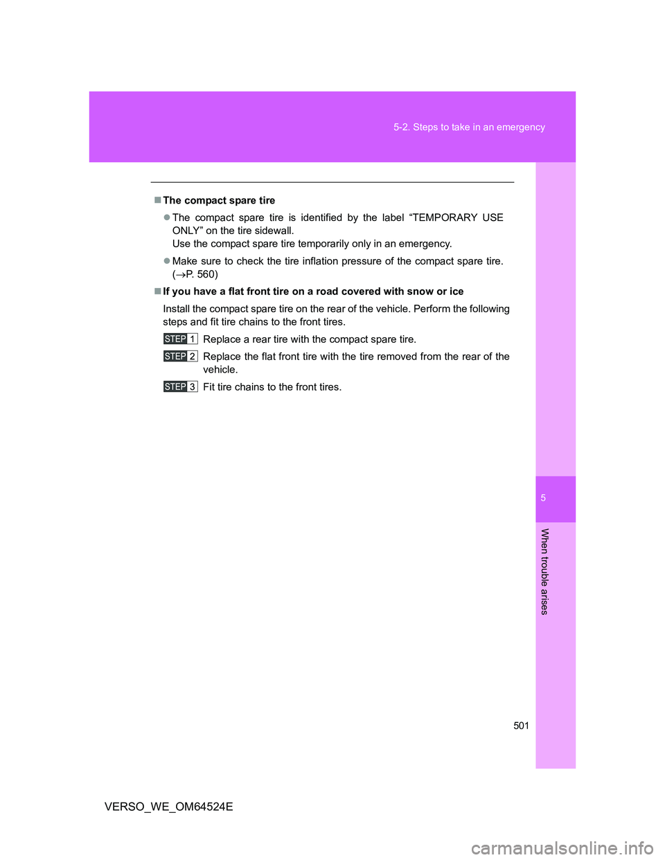 TOYOTA VERSO 2011 Owners Manual 5
501 5-2. Steps to take in an emergency
When trouble arises
VERSO_WE_OM64524E
The compact spare tire
The compact spare tire is identified by the label “TEMPORARY USE
ONLY” on the tire sidew TOYOTA VERSO 2011 Owners Manual 5
501 5-2. Steps to take in an emergency
When trouble arises
VERSO_WE_OM64524E
The compact spare tire
The compact spare tire is identified by the label “TEMPORARY USE
ONLY” on the tire sidew