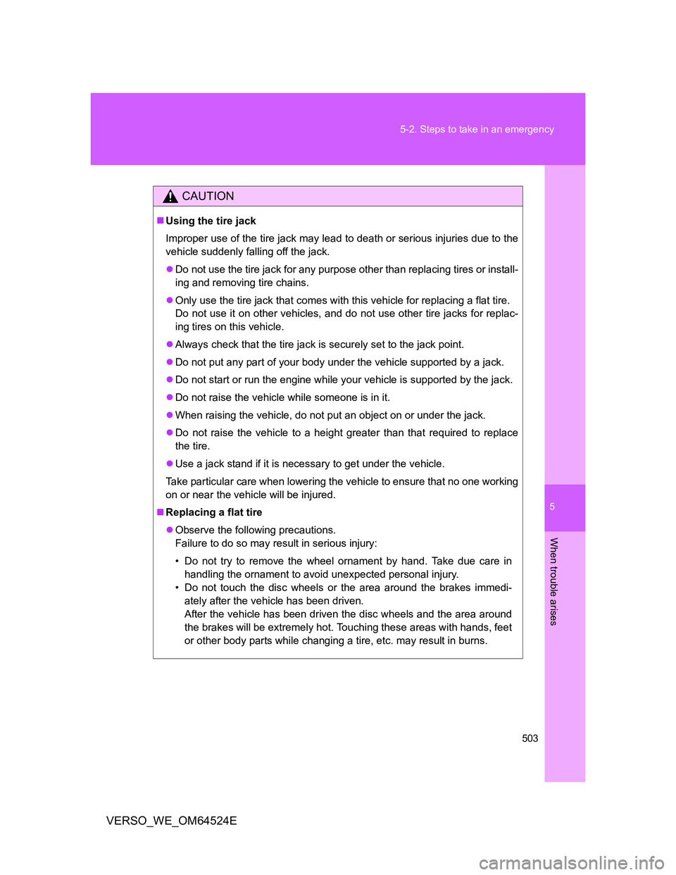 TOYOTA VERSO 2011 Owners Manual 5
503 5-2. Steps to take in an emergency
When trouble arises
VERSO_WE_OM64524E
CAUTION
Using the tire jack
Improper use of the tire jack may lead to death or serious injuries due to the
vehicle sud TOYOTA VERSO 2011 Owners Manual 5
503 5-2. Steps to take in an emergency
When trouble arises
VERSO_WE_OM64524E
CAUTION
Using the tire jack
Improper use of the tire jack may lead to death or serious injuries due to the
vehicle sud