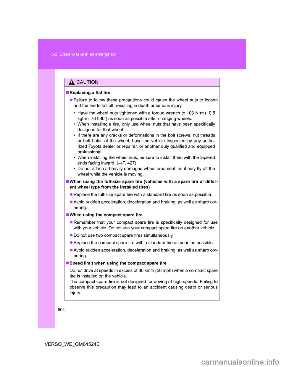 TOYOTA VERSO 2011 Owners Manual 504 5-2. Steps to take in an emergency
VERSO_WE_OM64524E
CAUTION
Replacing a flat tire
Failure to follow these precautions could cause the wheel nuts to loosen
and the tire to fall off, resultin TOYOTA VERSO 2011 Owners Manual 504 5-2. Steps to take in an emergency
VERSO_WE_OM64524E
CAUTION
Replacing a flat tire
Failure to follow these precautions could cause the wheel nuts to loosen
and the tire to fall off, resultin