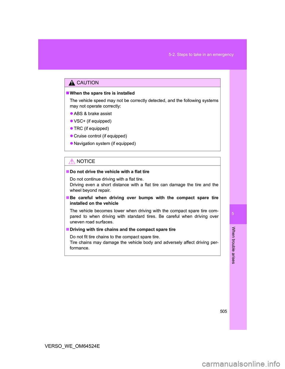 TOYOTA VERSO 2011 Owners Manual 5
505 5-2. Steps to take in an emergency
When trouble arises
VERSO_WE_OM64524E
CAUTION
When the spare tire is installed
The vehicle speed may not be correctly detected, and the following systems
ma TOYOTA VERSO 2011 Owners Manual 5
505 5-2. Steps to take in an emergency
When trouble arises
VERSO_WE_OM64524E
CAUTION
When the spare tire is installed
The vehicle speed may not be correctly detected, and the following systems
ma