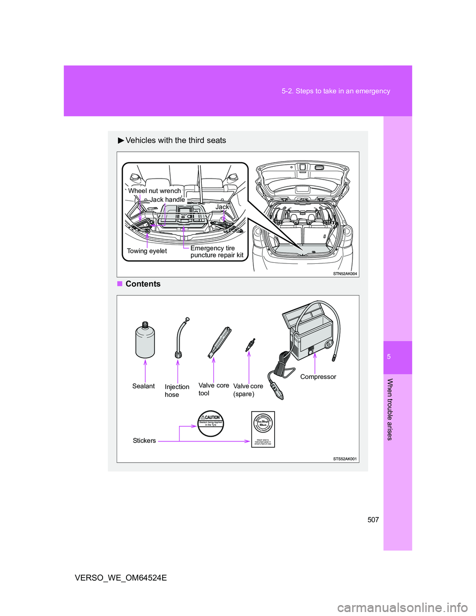TOYOTA VERSO 2011 Owners Manual 5
507 5-2. Steps to take in an emergency
When trouble arises
VERSO_WE_OM64524E
Vehicles with the third seats
Contents
Jack handle
Emergency tire
puncture repair kit
Wheel nut wrench
Towing eyelet TOYOTA VERSO 2011 Owners Manual 5
507 5-2. Steps to take in an emergency
When trouble arises
VERSO_WE_OM64524E
Vehicles with the third seats
Contents
Jack handle
Emergency tire
puncture repair kit
Wheel nut wrench
Towing eyelet