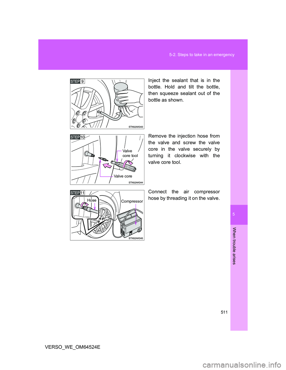 TOYOTA VERSO 2011 Owners Manual 5
511 5-2. Steps to take in an emergency
When trouble arises
VERSO_WE_OM64524EInject the sealant that is in the
bottle. Hold and tilt the bottle,
then squeeze sealant out of the
bottle as shown.
Remov TOYOTA VERSO 2011 Owners Manual 5
511 5-2. Steps to take in an emergency
When trouble arises
VERSO_WE_OM64524EInject the sealant that is in the
bottle. Hold and tilt the bottle,
then squeeze sealant out of the
bottle as shown.
Remov