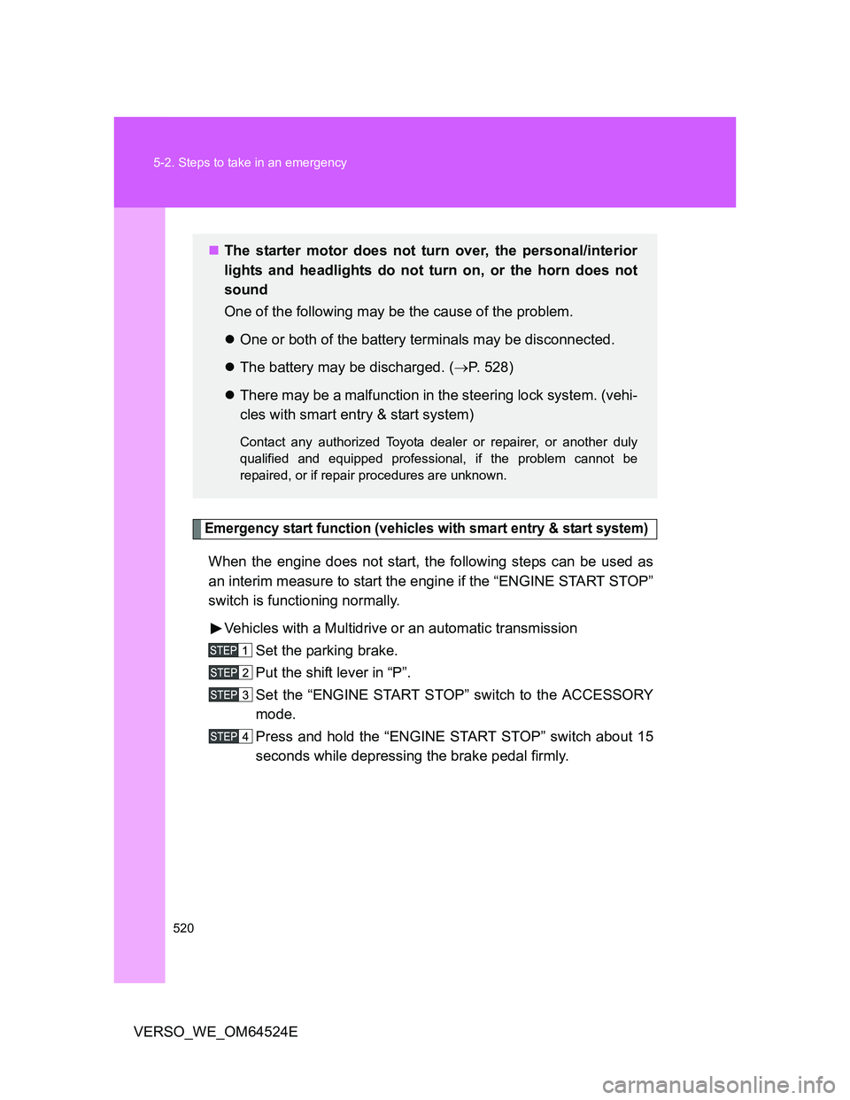 TOYOTA VERSO 2011 Owners Manual 520 5-2. Steps to take in an emergency
VERSO_WE_OM64524E
Emergency start function (vehicles with smart entry & start system)
When the engine does not start, the following steps can be used as
an inter TOYOTA VERSO 2011 Owners Manual 520 5-2. Steps to take in an emergency
VERSO_WE_OM64524E
Emergency start function (vehicles with smart entry & start system)
When the engine does not start, the following steps can be used as
an inter