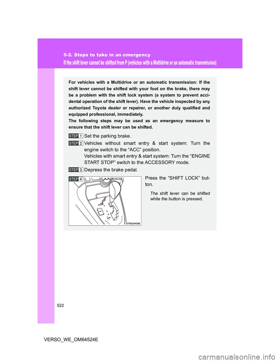 TOYOTA VERSO 2011 Owners Manual 522
5-2. Steps to take in an emergency
VERSO_WE_OM64524E
If the shift lever cannot be shifted from P (vehicles with a Multidrive or an automatic transmission)
For vehicles with a Multidrive or an auto TOYOTA VERSO 2011 Owners Manual 522
5-2. Steps to take in an emergency
VERSO_WE_OM64524E
If the shift lever cannot be shifted from P (vehicles with a Multidrive or an automatic transmission)
For vehicles with a Multidrive or an auto