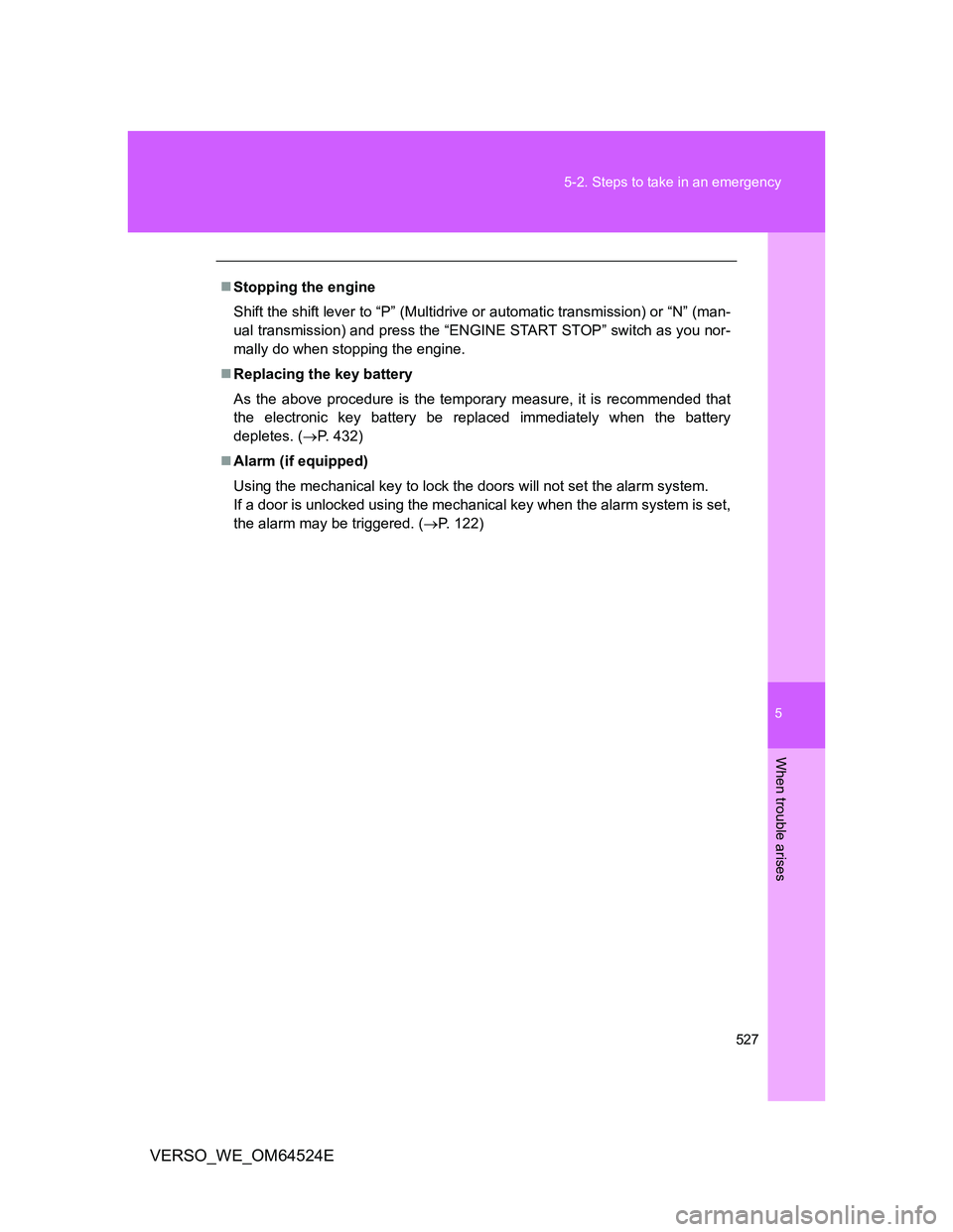 TOYOTA VERSO 2011 Owners Manual 5
527 5-2. Steps to take in an emergency
When trouble arises
VERSO_WE_OM64524E
Stopping the engine
Shift the shift lever to “P” (Multidrive or automatic transmission) or “N” (man-
ual trans TOYOTA VERSO 2011 Owners Manual 5
527 5-2. Steps to take in an emergency
When trouble arises
VERSO_WE_OM64524E
Stopping the engine
Shift the shift lever to “P” (Multidrive or automatic transmission) or “N” (man-
ual trans