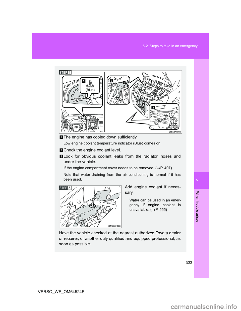 TOYOTA VERSO 2011 Owners Manual 5
533 5-2. Steps to take in an emergency
When trouble arises
VERSO_WE_OM64524E
The engine has cooled down sufficiently.
Low engine coolant temperature indicator (Blue) comes on.
Check the engine coola TOYOTA VERSO 2011 Owners Manual 5
533 5-2. Steps to take in an emergency
When trouble arises
VERSO_WE_OM64524E
The engine has cooled down sufficiently.
Low engine coolant temperature indicator (Blue) comes on.
Check the engine coola