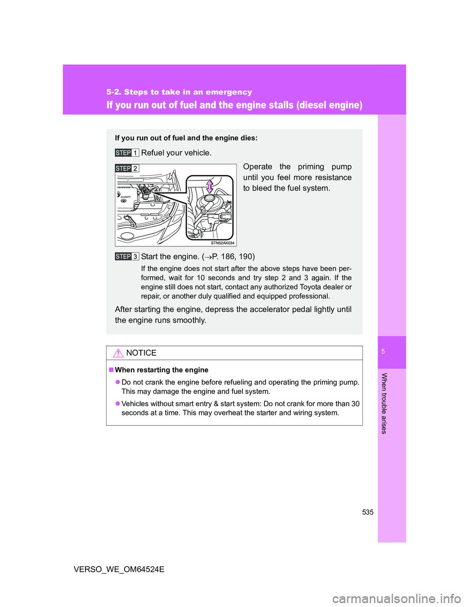 TOYOTA VERSO 2011 Owners Manual 5
535
5-2. Steps to take in an emergency
When trouble arises
VERSO_WE_OM64524E
If you run out of fuel and the engine stalls (diesel engine)
NOTICE
When restarting the engine
Do not crank the eng TOYOTA VERSO 2011 Owners Manual 5
535
5-2. Steps to take in an emergency
When trouble arises
VERSO_WE_OM64524E
If you run out of fuel and the engine stalls (diesel engine)
NOTICE
When restarting the engine
Do not crank the eng