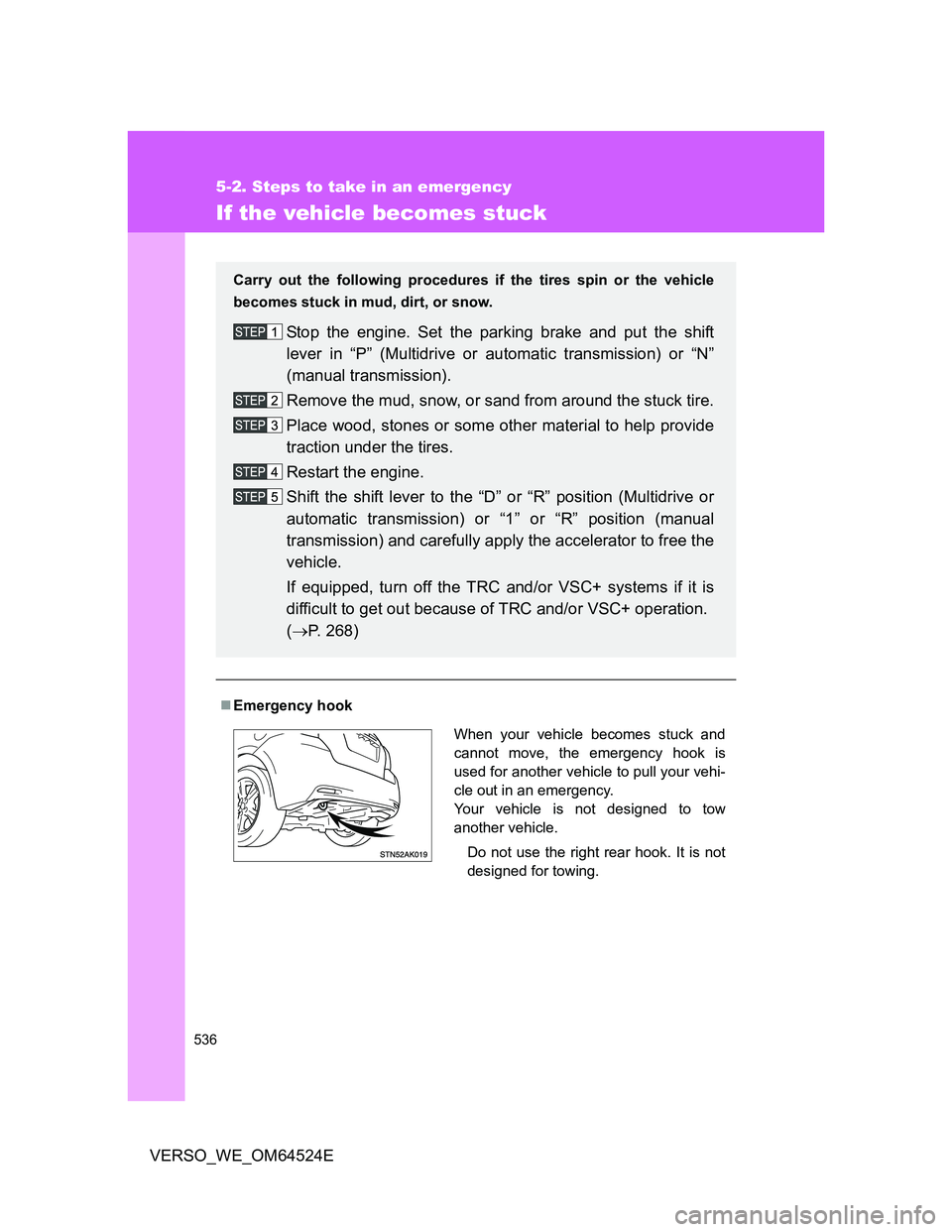 TOYOTA VERSO 2011 Owners Manual 536
5-2. Steps to take in an emergency
VERSO_WE_OM64524E
If the vehicle becomes stuck
Emergency hook
Carry out the following procedures if the tires spin or the vehicle
becomes stuck in mud, dirt, TOYOTA VERSO 2011 Owners Manual 536
5-2. Steps to take in an emergency
VERSO_WE_OM64524E
If the vehicle becomes stuck
Emergency hook
Carry out the following procedures if the tires spin or the vehicle
becomes stuck in mud, dirt,