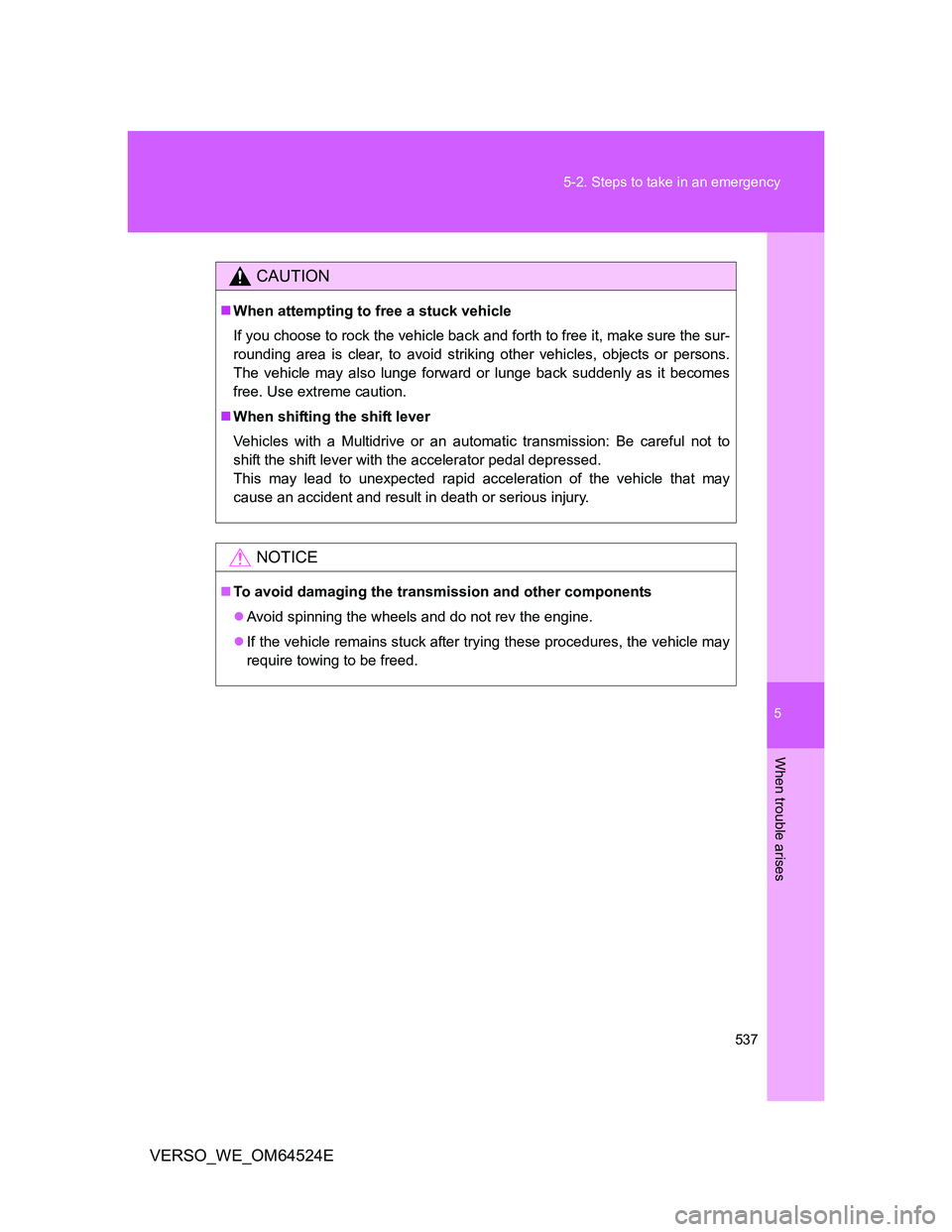 TOYOTA VERSO 2011 Owners Manual 5
537 5-2. Steps to take in an emergency
When trouble arises
VERSO_WE_OM64524E
CAUTION
When attempting to free a stuck vehicle
If you choose to rock the vehicle back and forth to free it, make sure TOYOTA VERSO 2011 Owners Manual 5
537 5-2. Steps to take in an emergency
When trouble arises
VERSO_WE_OM64524E
CAUTION
When attempting to free a stuck vehicle
If you choose to rock the vehicle back and forth to free it, make sure