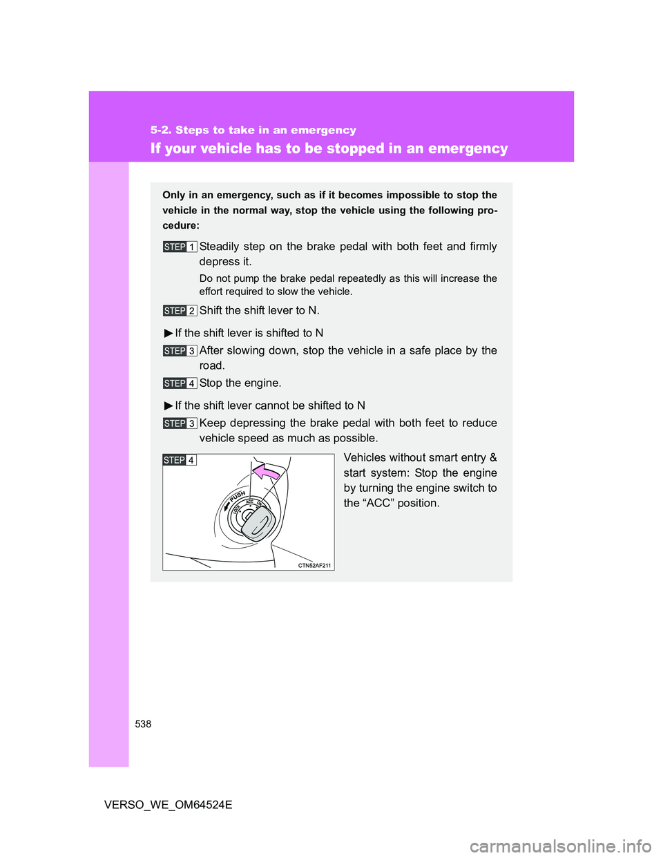 TOYOTA VERSO 2011 Owners Manual 538
5-2. Steps to take in an emergency
VERSO_WE_OM64524E
If your vehicle has to be stopped in an emergency
Only in an emergency, such as if it becomes impossible to stop the
vehicle in the normal way, TOYOTA VERSO 2011 Owners Manual 538
5-2. Steps to take in an emergency
VERSO_WE_OM64524E
If your vehicle has to be stopped in an emergency
Only in an emergency, such as if it becomes impossible to stop the
vehicle in the normal way,