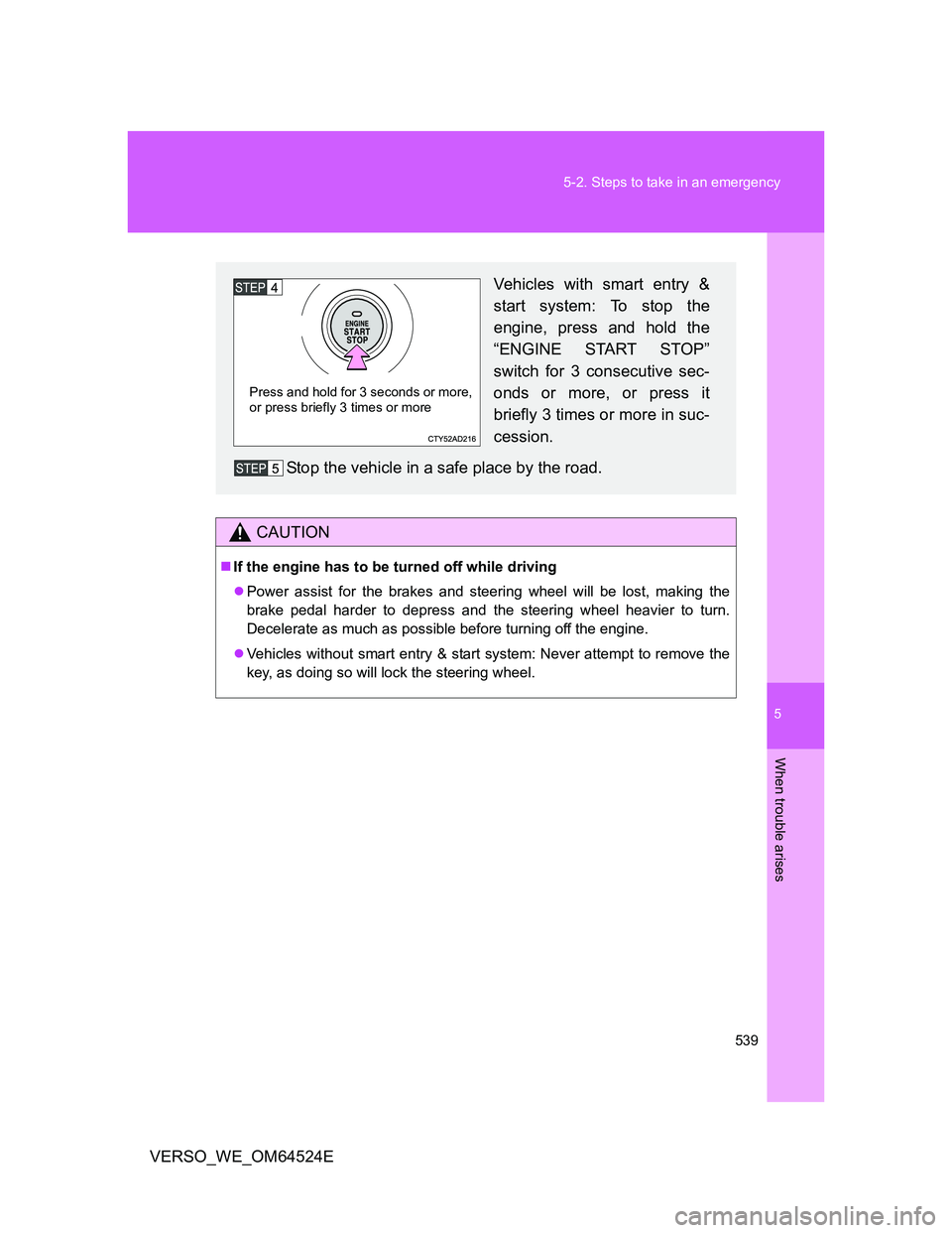 TOYOTA VERSO 2011 Owners Manual 5
539 5-2. Steps to take in an emergency
When trouble arises
VERSO_WE_OM64524E
CAUTION
If the engine has to be turned off while driving
Power assist for the brakes and steering wheel will be los TOYOTA VERSO 2011 Owners Manual 5
539 5-2. Steps to take in an emergency
When trouble arises
VERSO_WE_OM64524E
CAUTION
If the engine has to be turned off while driving
Power assist for the brakes and steering wheel will be los