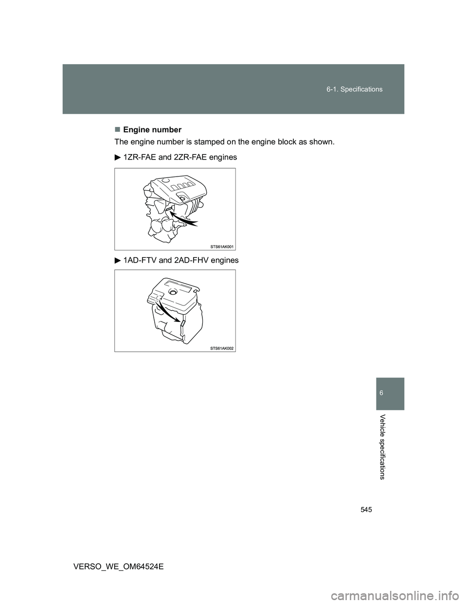 TOYOTA VERSO 2011  Owners Manual 545 6-1. Specifications
6
Vehicle specifications
VERSO_WE_OM64524EEngine number
The engine number is stamped on the engine block as shown.
1ZR-FAE and 2ZR-FAE engines
1AD-FTV and 2AD-FHV engines 