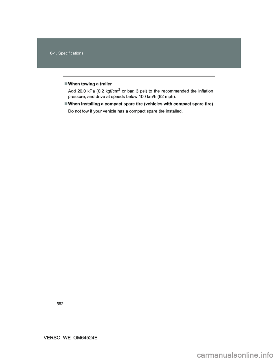 TOYOTA VERSO 2011 Owners Manual 562 6-1. Specifications
VERSO_WE_OM64524E
When towing a trailer
Add 20.0 kPa (0.2 kgf/cm
2 or bar, 3 psi) to the recommended tire inflation
pressure, and drive at speeds below 100 km/h (62 mph).
TOYOTA VERSO 2011 Owners Manual 562 6-1. Specifications
VERSO_WE_OM64524E
When towing a trailer
Add 20.0 kPa (0.2 kgf/cm
2 or bar, 3 psi) to the recommended tire inflation
pressure, and drive at speeds below 100 km/h (62 mph).