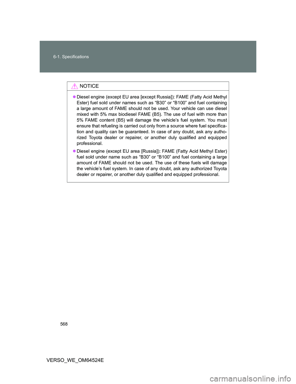 TOYOTA VERSO 2011  Owners Manual 568 6-1. Specifications
VERSO_WE_OM64524E
NOTICE
Diesel engine (except EU area [except Russia]): FAME (Fatty Acid Methyl
Ester) fuel sold under names such as “B30” or “B100” and fuel contai