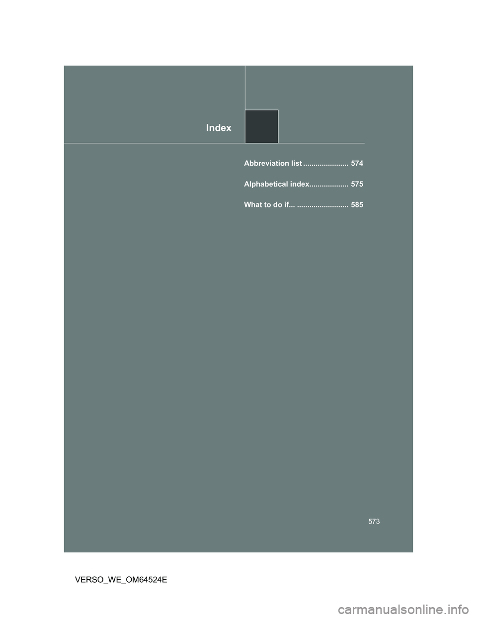 TOYOTA VERSO 2011  Owners Manual Index
573
VERSO_WE_OM64524E
Abbreviation list ......................  574
Alphabetical index...................  575
What to do if... .........................  585 