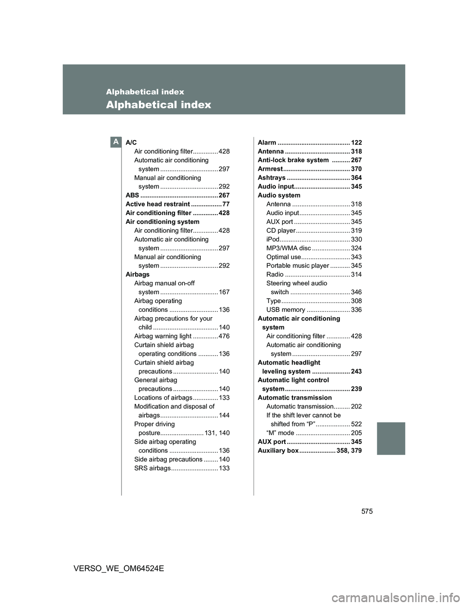 TOYOTA VERSO 2011  Owners Manual 575
VERSO_WE_OM64524E
Alphabetical index
Alphabetical index
A/C
Air conditioning filter.............. 428
Automatic air conditioning 
system ................................ 297
Manual air conditionin
