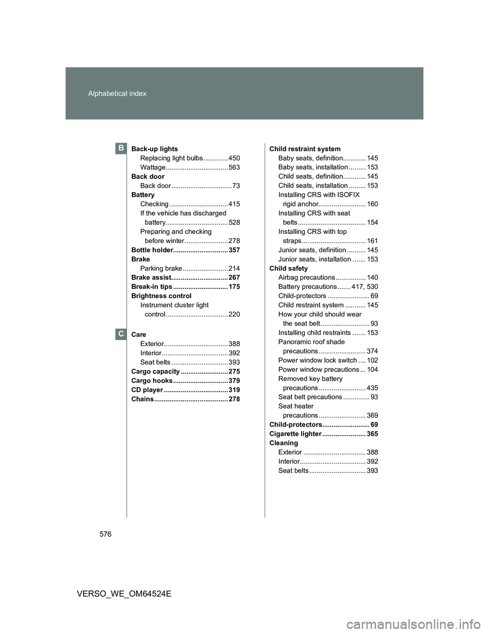 TOYOTA VERSO 2011  Owners Manual 576 Alphabetical index
VERSO_WE_OM64524E
Back-up lights
Replacing light bulbs ............. 450
Wattage................................. 563
Back door
Back door ................................ 73
Bat