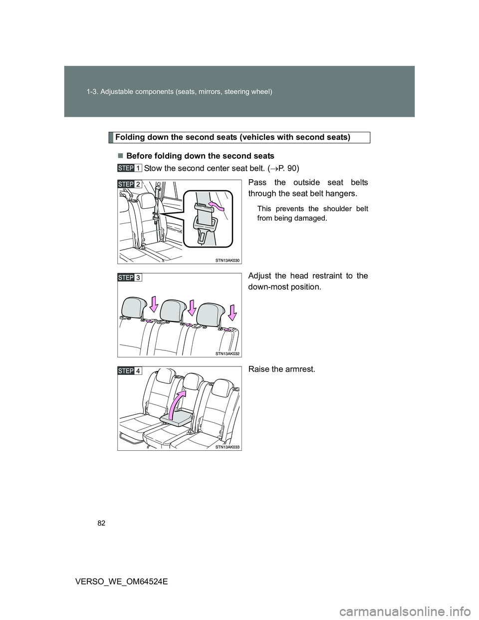 TOYOTA VERSO 2011 Manual Online 82 1-3. Adjustable components (seats, mirrors, steering wheel)
VERSO_WE_OM64524E
Folding down the second seats (vehicles with second seats)
Before folding down the second seats
Stow the second cent
