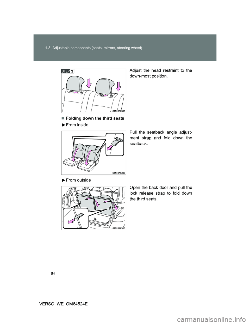 TOYOTA VERSO 2011 Manual Online 84 1-3. Adjustable components (seats, mirrors, steering wheel)
VERSO_WE_OM64524EAdjust the head restraint to the
down-most position.
Folding down the third seats
From inside
Pull the seatback angle