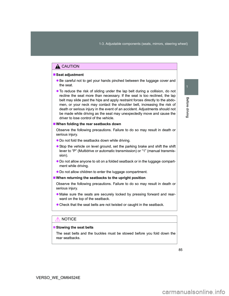 TOYOTA VERSO 2011  Owners Manual 85 1-3. Adjustable components (seats, mirrors, steering wheel)
1
Before driving
VERSO_WE_OM64524E
CAUTION
Seat adjustment
Be careful not to get your hands pinched between the luggage cover and
t