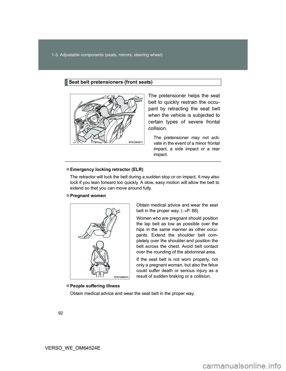 TOYOTA VERSO 2011  Owners Manual 92 1-3. Adjustable components (seats, mirrors, steering wheel)
VERSO_WE_OM64524E
Seat belt pretensioners (front seats)
The pretensioner helps the seat
belt to quickly restrain the occu-
pant by retrac