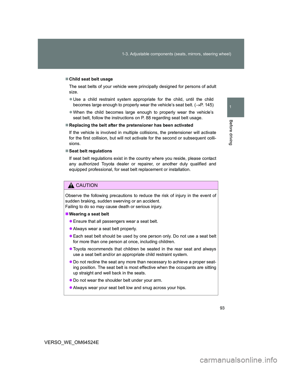 TOYOTA VERSO 2011  Owners Manual 93 1-3. Adjustable components (seats, mirrors, steering wheel)
1
Before driving
VERSO_WE_OM64524E
Child seat belt usage
The seat belts of your vehicle were principally designed for persons of adult