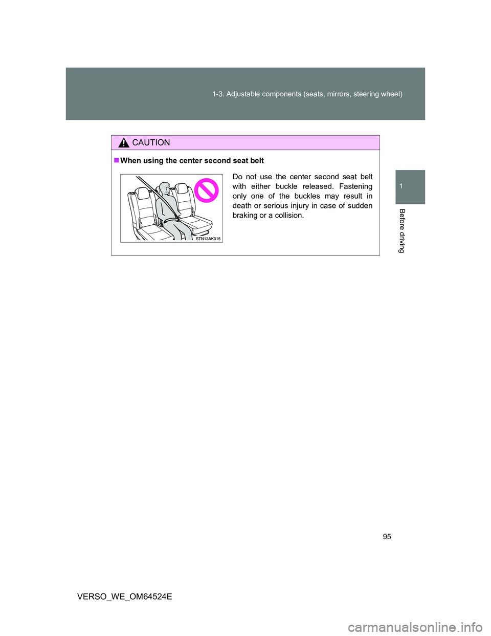 TOYOTA VERSO 2011  Owners Manual 95 1-3. Adjustable components (seats, mirrors, steering wheel)
1
Before driving
VERSO_WE_OM64524E
CAUTION
When using the center second seat belt
Do not use the center second seat belt
with either b