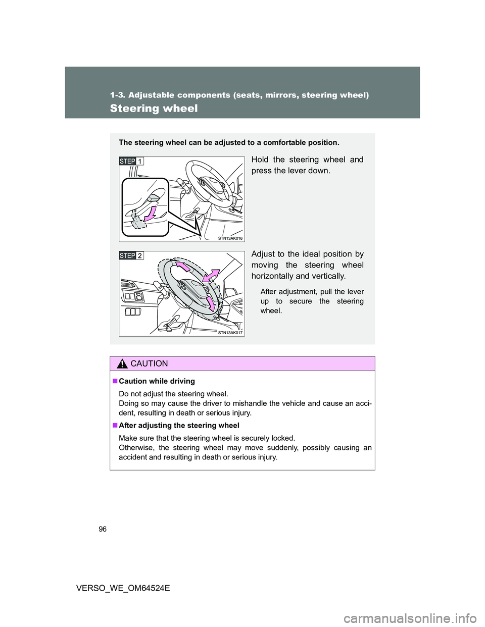 TOYOTA VERSO 2011  Owners Manual 96
1-3. Adjustable components (seats, mirrors, steering wheel)
VERSO_WE_OM64524E
Steering wheel
CAUTION
Caution while driving
Do not adjust the steering wheel.
Doing so may cause the driver to mish