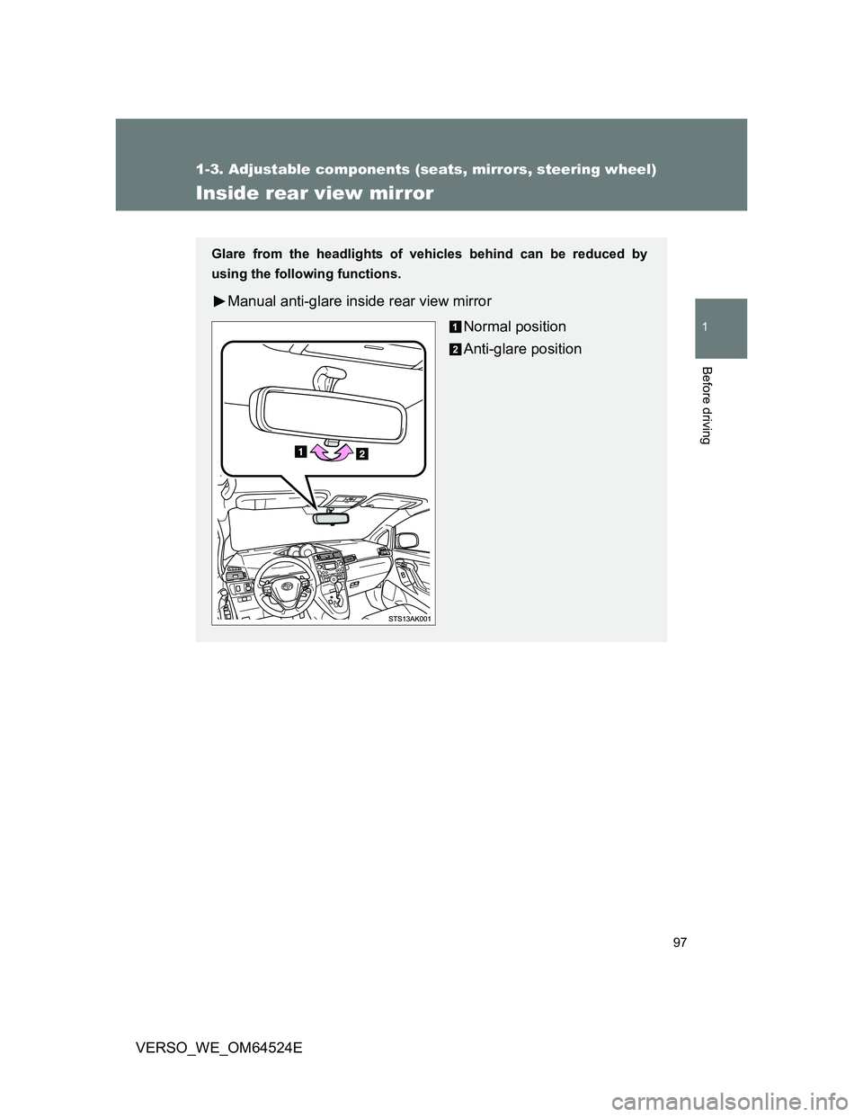 TOYOTA VERSO 2011  Owners Manual 97
1
1-3. Adjustable components (seats, mirrors, steering wheel)
Before driving
VERSO_WE_OM64524E
Inside rear view mirror
Glare from the headlights of vehicles behind can be reduced by
using the follo