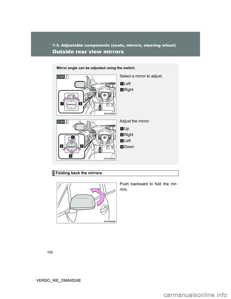 TOYOTA VERSO 2011  Owners Manual 100
1-3. Adjustable components (seats, mirrors, steering wheel)
VERSO_WE_OM64524E
Outside rear view mirrors
Folding back the mirrors
Push backward to fold the mir-
rors.
Mirror angle can be adjusted u