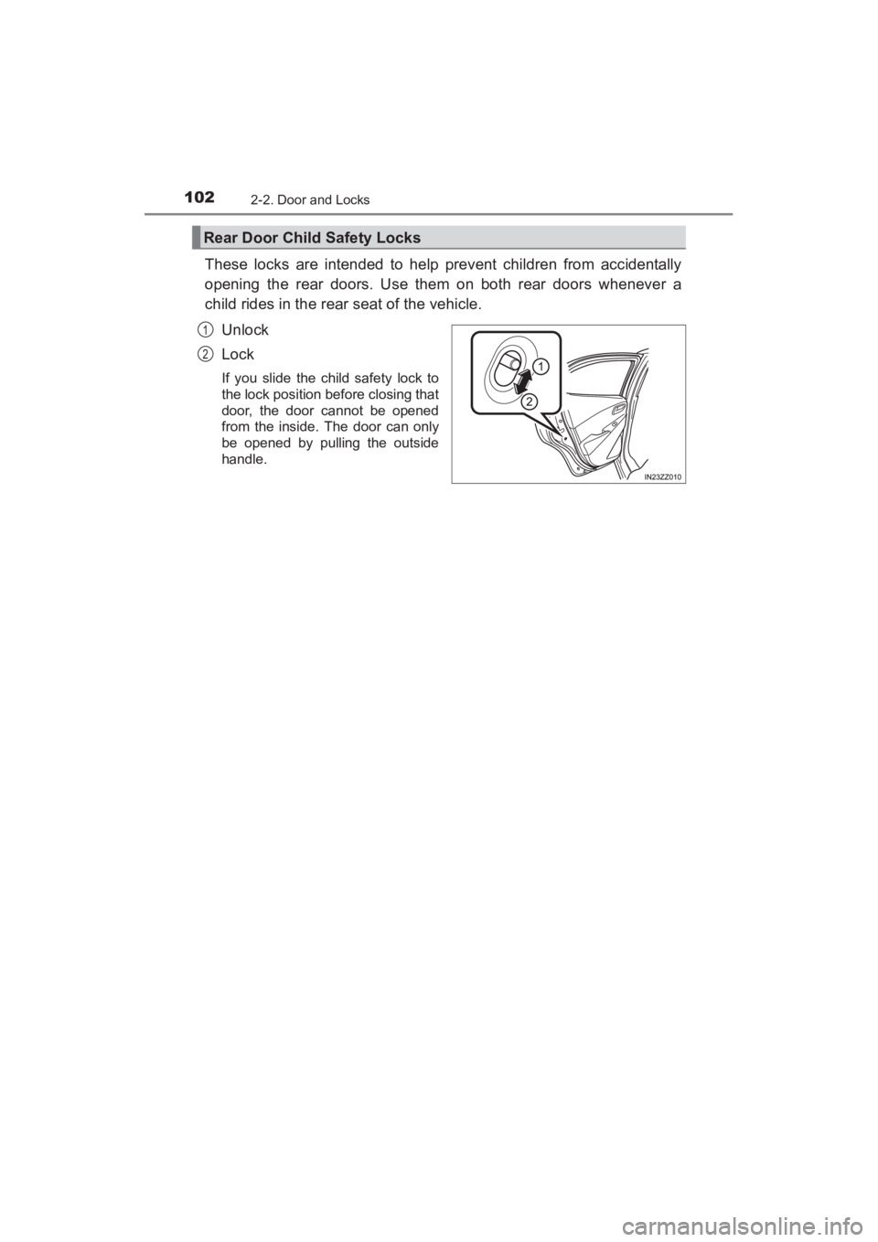 TOYOTA YARIS 2016  Owners Manual 102
YARIS_SEDAN_OM_OM99M18z_(U)
2-2. Door and Locks
These locks are intended to help prevent children from accidentally
opening the rear doors. Use them on both rear doors whenever a
child rides in th