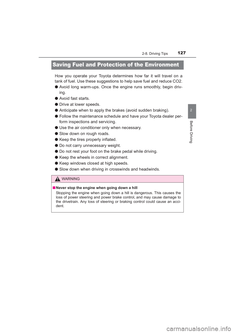 TOYOTA YARIS 2016  Owners Manual 127
YARIS_SEDAN_OM_OM99M18z_(U)
2-8. Driving Tips
2
Before Driving
Saving Fuel and Protection of the Environment
How you operate your Toyota determines how far it will travel on a
tank of fuel. Use th