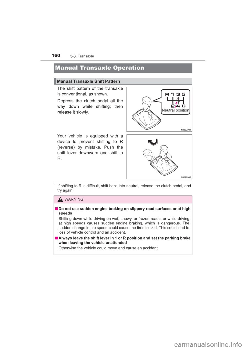 TOYOTA YARIS 2016 Owners Manual 160
YARIS_SEDAN_OM_OM99M18z_(U)
3-3. Transaxle
Manual Transaxle Operation
The shift pattern of the transaxle
is conventional, as shown.
Depress the clutch pedal all the
way down while shifting; then
r TOYOTA YARIS 2016 Owners Manual 160
YARIS_SEDAN_OM_OM99M18z_(U)
3-3. Transaxle
Manual Transaxle Operation
The shift pattern of the transaxle
is conventional, as shown.
Depress the clutch pedal all the
way down while shifting; then
r